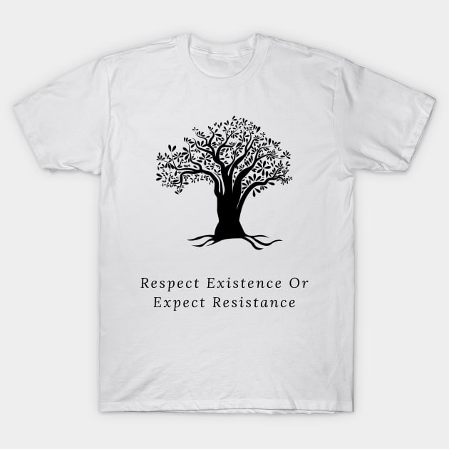 Respect existence or expect resistance T-Shirt by Truly